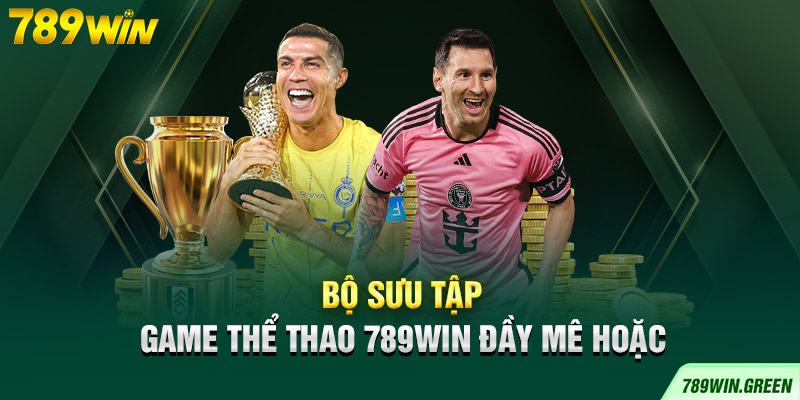 Bộ sưu tập game thể thao 789win đầy mê hoặc Bộ sưu tập game thể thao 789win đầy mê hoặc