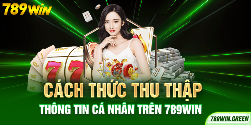 Cách thức thu thập thông tin cá nhân trên 789win Cách thức thu thập thông tin cá nhân trên 789win