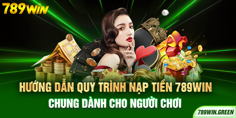 Hướng dẫn quy trình nạp tiền 789win chung dành cho người chơi Hướng dẫn quy trình nạp tiền 789win chung dành cho người chơi