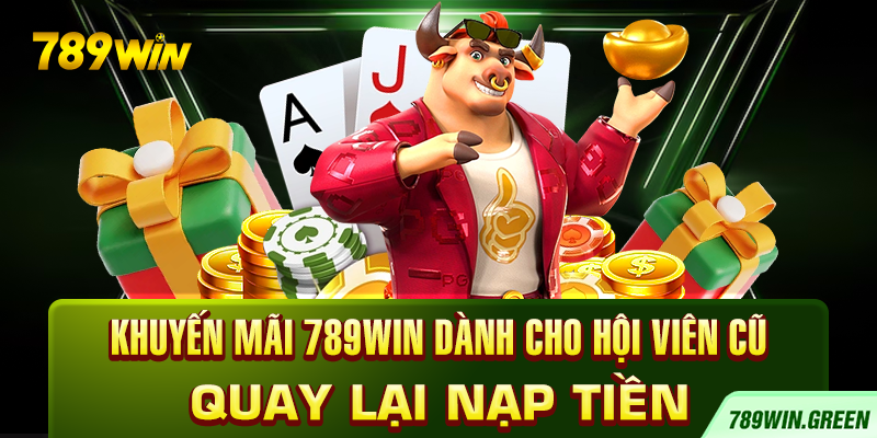 Khuyến mãi 789win dành cho hội viên cũ quay lại nạp tiền Khuyến mãi 789win dành cho hội viên cũ quay lại nạp tiền